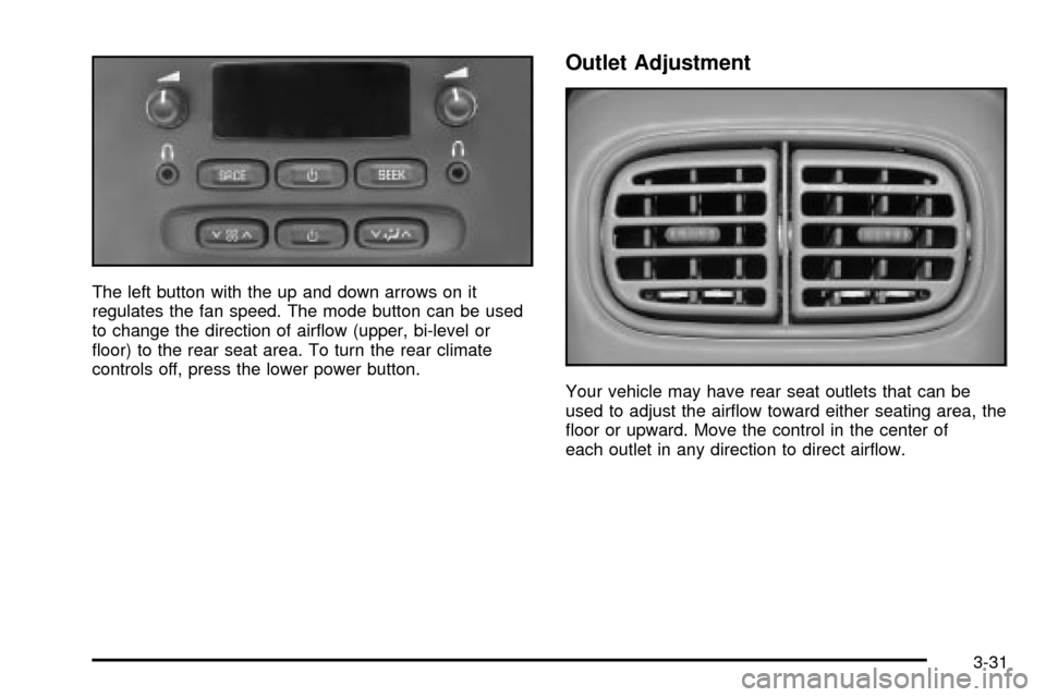 CHEVROLET TRAIL BLAZER 2003 1.G Owners Manual The left button with the up and down arrows on it
regulates the fan speed. The mode button can be used
to change the direction of air¯ow (upper, bi-level or
¯oor) to the rear seat area. To turn the CHEVROLET TRAIL BLAZER 2003 1.G Owners Manual The left button with the up and down arrows on it
regulates the fan speed. The mode button can be used
to change the direction of air¯ow (upper, bi-level or
¯oor) to the rear seat area. To turn the