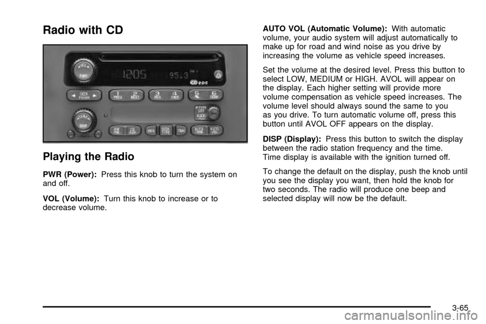 CHEVROLET TRAIL BLAZER 2003 1.G Owners Manual Radio with CD
Playing the Radio
PWR (Power):Press this knob to turn the system on
and off.
VOL (Volume):Turn this knob to increase or to
decrease volume.AUTO VOL (Automatic Volume):With automatic
volu