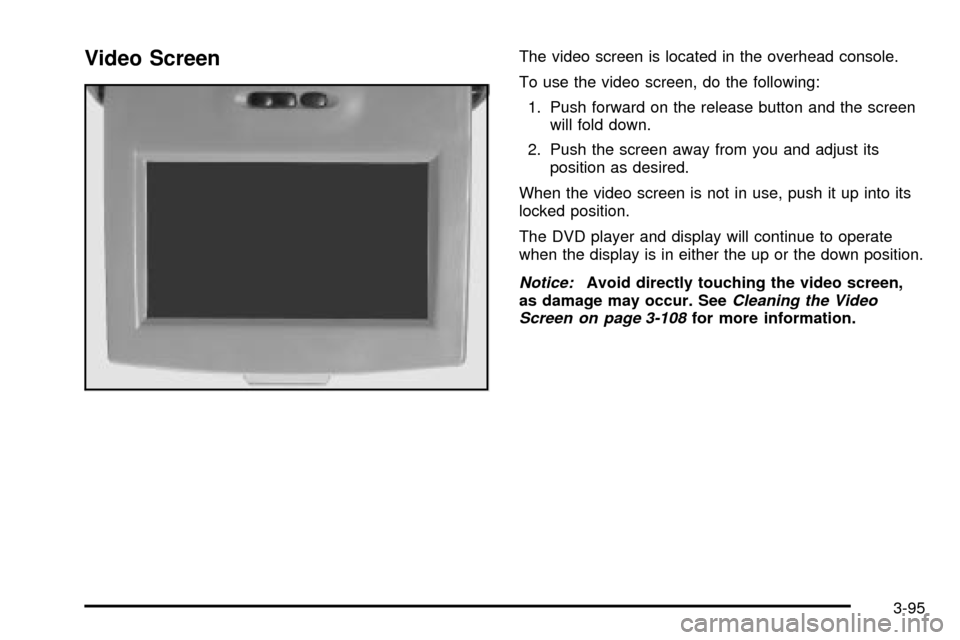 CHEVROLET TRAIL BLAZER 2003 1.G Owners Manual Video ScreenThe video screen is located in the overhead console.
To use the video screen, do the following:
1. Push forward on the release button and the screen
will fold down.
2. Push the screen away