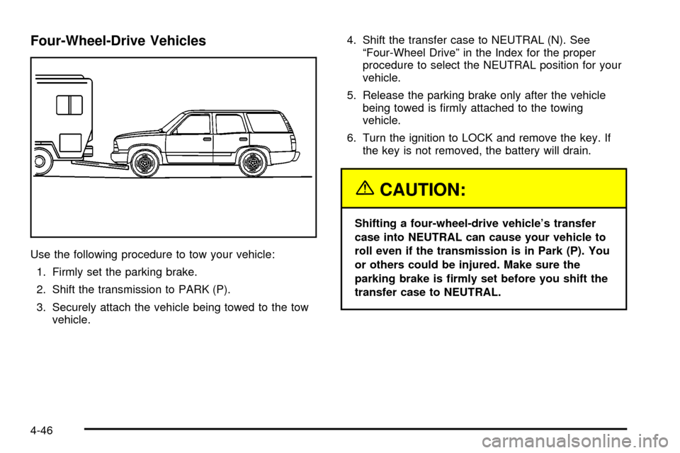 CHEVROLET TRAIL BLAZER 2003 1.G Owners Manual Four-Wheel-Drive Vehicles
Use the following procedure to tow your vehicle:
1. Firmly set the parking brake.
2. Shift the transmission to PARK (P).
3. Securely attach the vehicle being towed to the tow CHEVROLET TRAIL BLAZER 2003 1.G Owners Manual Four-Wheel-Drive Vehicles
Use the following procedure to tow your vehicle:
1. Firmly set the parking brake.
2. Shift the transmission to PARK (P).
3. Securely attach the vehicle being towed to the tow