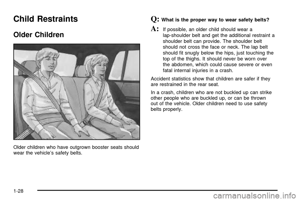 CHEVROLET TRAIL BLAZER 2003 1.G Owners Guide Child Restraints
Older Children
Older children who have outgrown booster seats should
wear the vehicles safety belts.
Q:What is the proper way to wear safety belts?
A:If possible, an older child shou