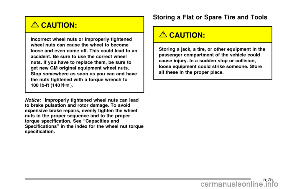 CHEVROLET TRAIL BLAZER 2003 1.G Owners Manual {CAUTION:
Incorrect wheel nuts or improperly tightened
wheel nuts can cause the wheel to become
loose and even come off. This could lead to an
accident. Be sure to use the correct wheel
nuts. If you h CHEVROLET TRAIL BLAZER 2003 1.G Owners Manual {CAUTION:
Incorrect wheel nuts or improperly tightened
wheel nuts can cause the wheel to become
loose and even come off. This could lead to an
accident. Be sure to use the correct wheel
nuts. If you h