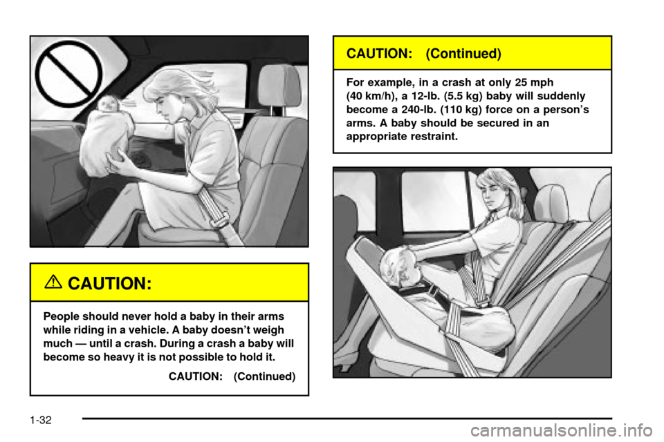 CHEVROLET TRAIL BLAZER 2003 1.G Owners Guide {CAUTION:
People should never hold a baby in their arms
while riding in a vehicle. A baby doesnt weigh
much Ð until a crash. During a crash a baby will
become so heavy it is not possible to hold it.