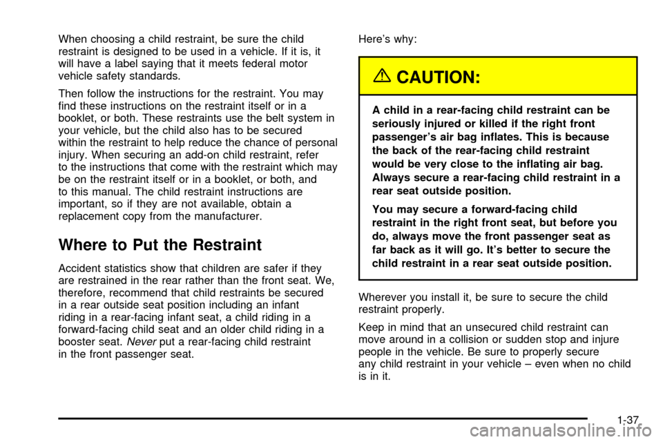 CHEVROLET TRAIL BLAZER 2003 1.G Service Manual When choosing a child restraint, be sure the child
restraint is designed to be used in a vehicle. If it is, it
will have a label saying that it meets federal motor
vehicle safety standards.
Then follo