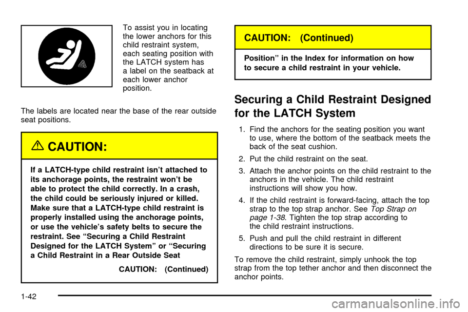 CHEVROLET TRAIL BLAZER 2003 1.G Service Manual To assist you in locating
the lower anchors for this
child restraint system,
each seating position with
the LATCH system has
a label on the seatback at
each lower anchor
position.
The labels are locat
