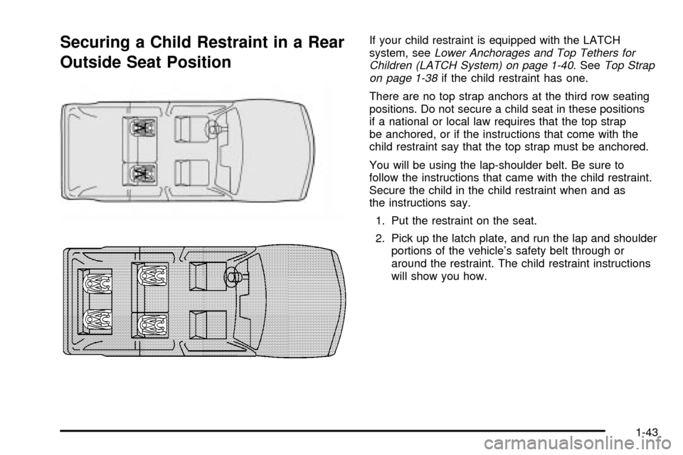 CHEVROLET TRAIL BLAZER 2003 1.G Service Manual Securing a Child Restraint in a Rear
Outside Seat PositionIf your child restraint is equipped with the LATCH
system, seeLower Anchorages and Top Tethers for
Children (LATCH System) on page 1-40. SeeTo