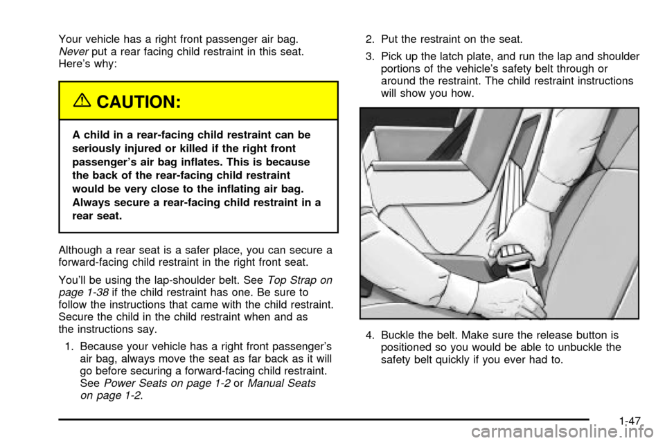 CHEVROLET TRAIL BLAZER 2003 1.G Workshop Manual Your vehicle has a right front passenger air bag.Neverput a rear facing child restraint in this seat.
Heres why:
{CAUTION:
A child in a rear-facing child restraint can be
seriously injured or killed 