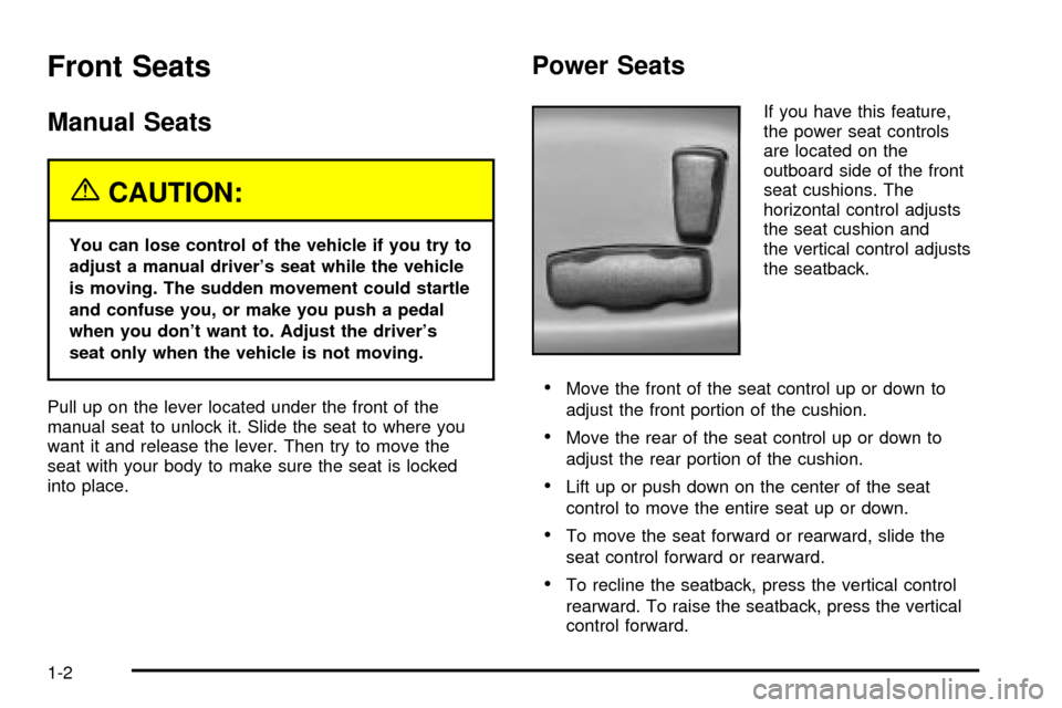 CHEVROLET TRAIL BLAZER 2003 1.G Owners Manual Front Seats
Manual Seats
{CAUTION:
You can lose control of the vehicle if you try to
adjust a manual drivers seat while the vehicle
is moving. The sudden movement could startle
and confuse you, or ma