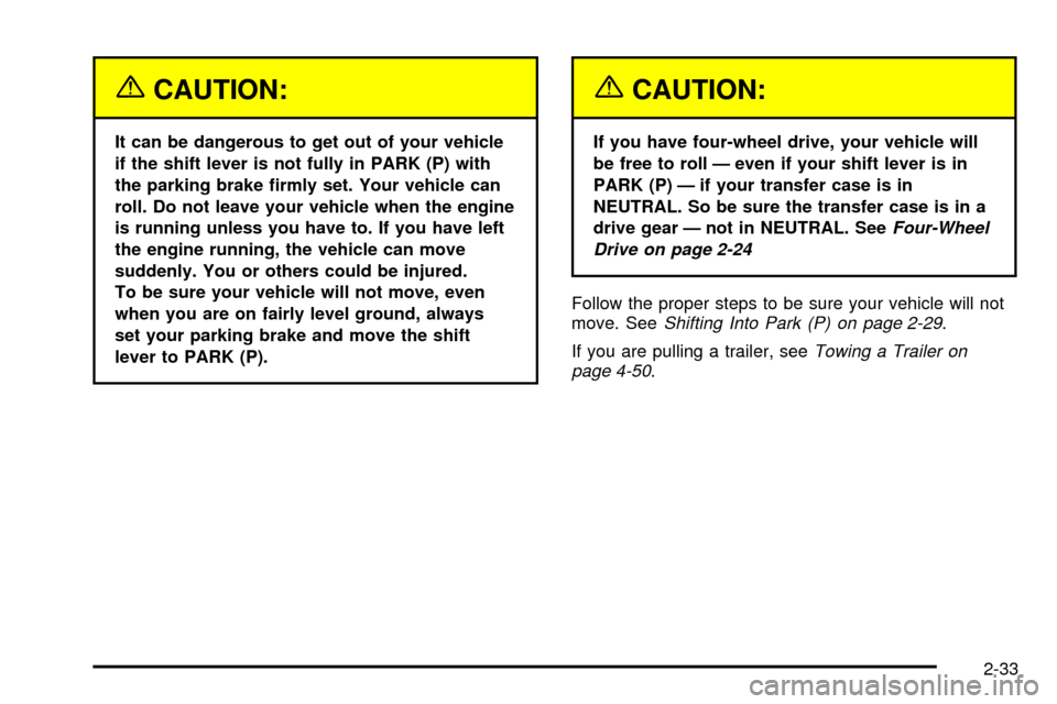 CHEVROLET TRAIL BLAZER 2003 1.G Owners Manual {CAUTION:
It can be dangerous to get out of your vehicle
if the shift lever is not fully in PARK (P) with
the parking brake ®rmly set. Your vehicle can
roll. Do not leave your vehicle when the engine CHEVROLET TRAIL BLAZER 2003 1.G Owners Manual {CAUTION:
It can be dangerous to get out of your vehicle
if the shift lever is not fully in PARK (P) with
the parking brake ®rmly set. Your vehicle can
roll. Do not leave your vehicle when the engine