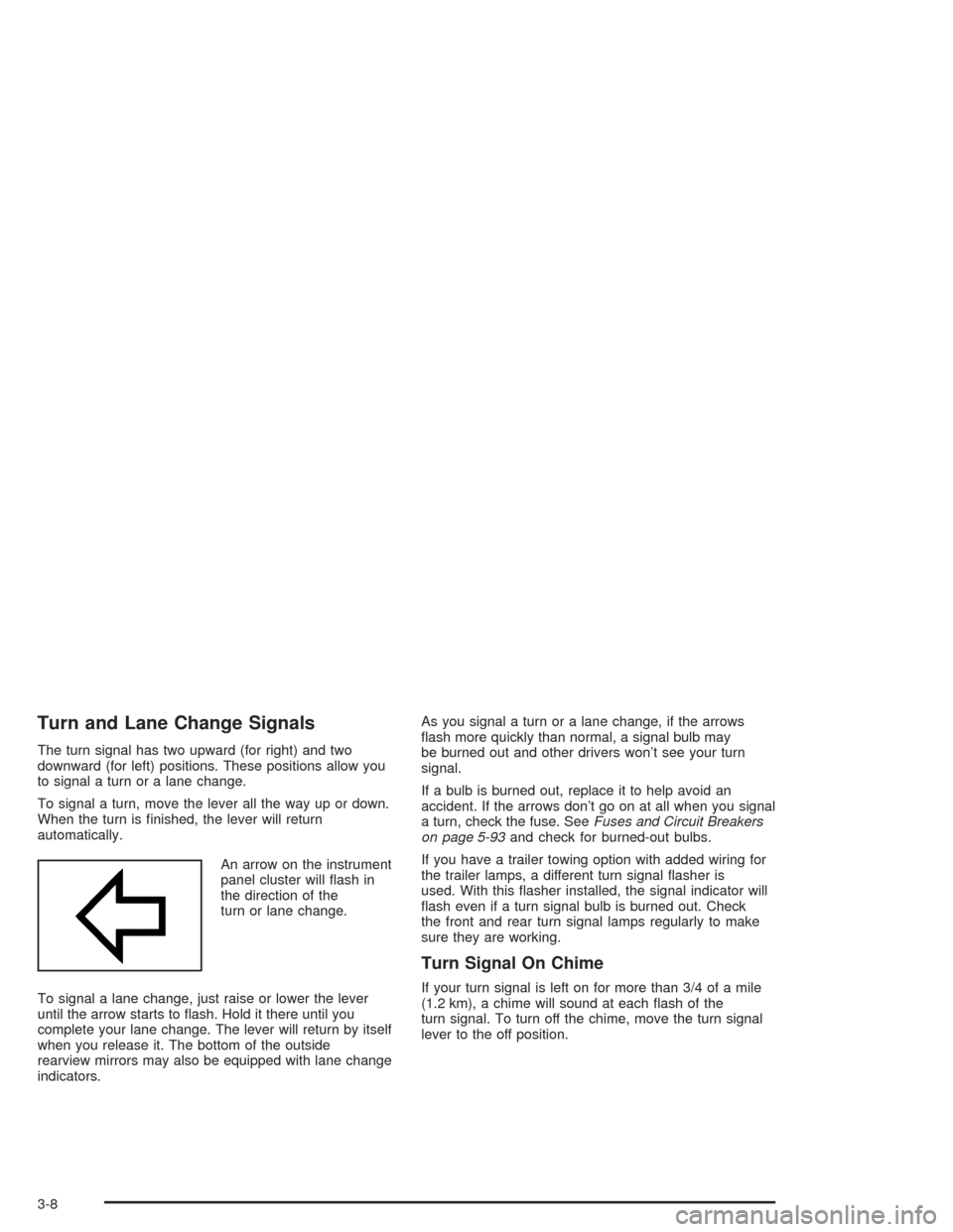 CHEVROLET TRAIL BLAZER 2004 1.G Owners Manual Turn and Lane Change Signals
The turn signal has two upward (for right) and two
downward (for left) positions. These positions allow you
to signal a turn or a lane change.
To signal a turn, move the l