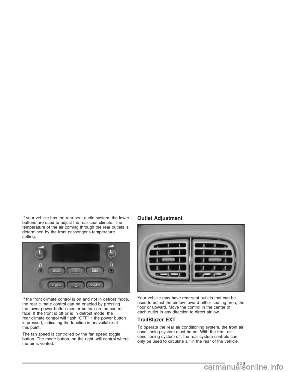 CHEVROLET TRAIL BLAZER 2004 1.G Owners Manual If your vehicle has the rear seat audio system, the lower
buttons are used to adjust the rear seat climate. The
temperature of the air coming through the rear outlets is
determined by the front passen