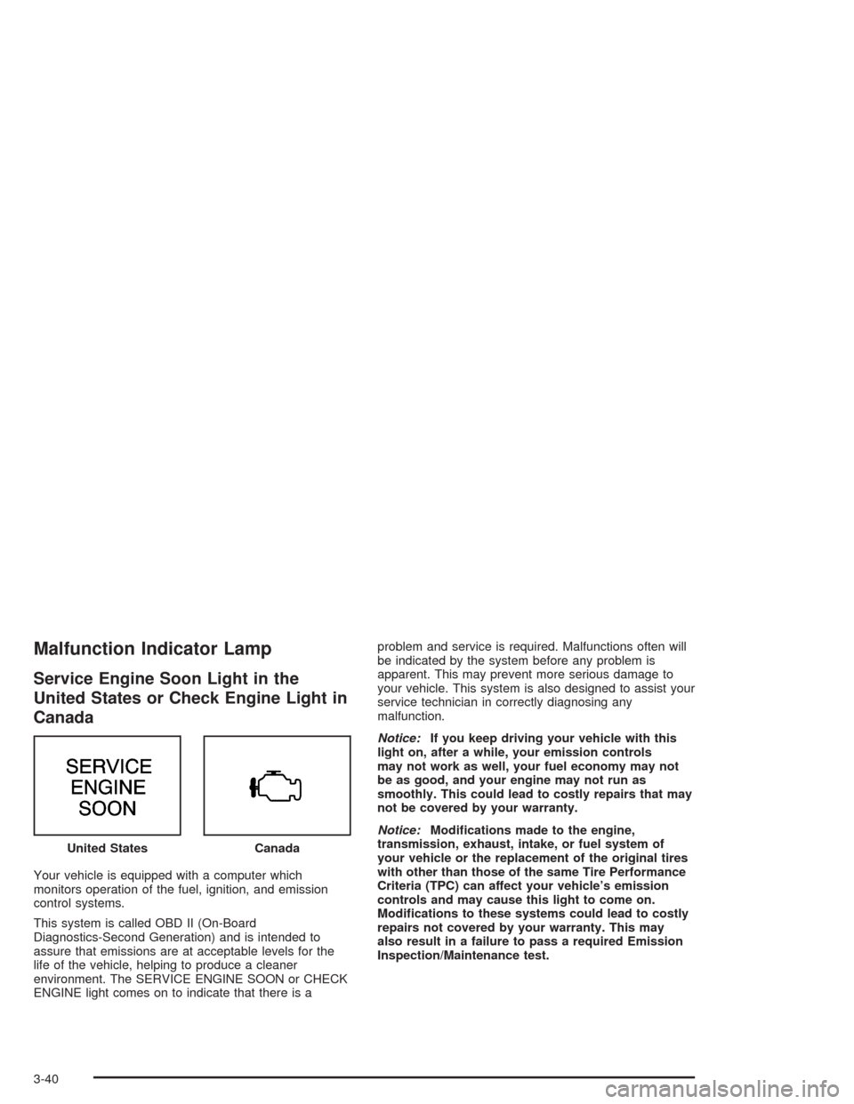 CHEVROLET TRAIL BLAZER 2004 1.G Owners Manual Malfunction Indicator Lamp
Service Engine Soon Light in the
United States or Check Engine Light in
Canada
Your vehicle is equipped with a computer which
monitors operation of the fuel, ignition, and e