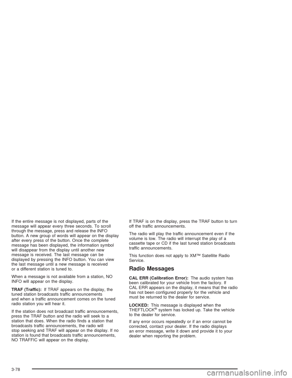 CHEVROLET TRAIL BLAZER 2004 1.G Owners Manual If the entire message is not displayed, parts of the
message will appear every three seconds. To scroll
through the message, press and release the INFO
button. A new group of words will appear on the CHEVROLET TRAIL BLAZER 2004 1.G Owners Manual If the entire message is not displayed, parts of the
message will appear every three seconds. To scroll
through the message, press and release the INFO
button. A new group of words will appear on the