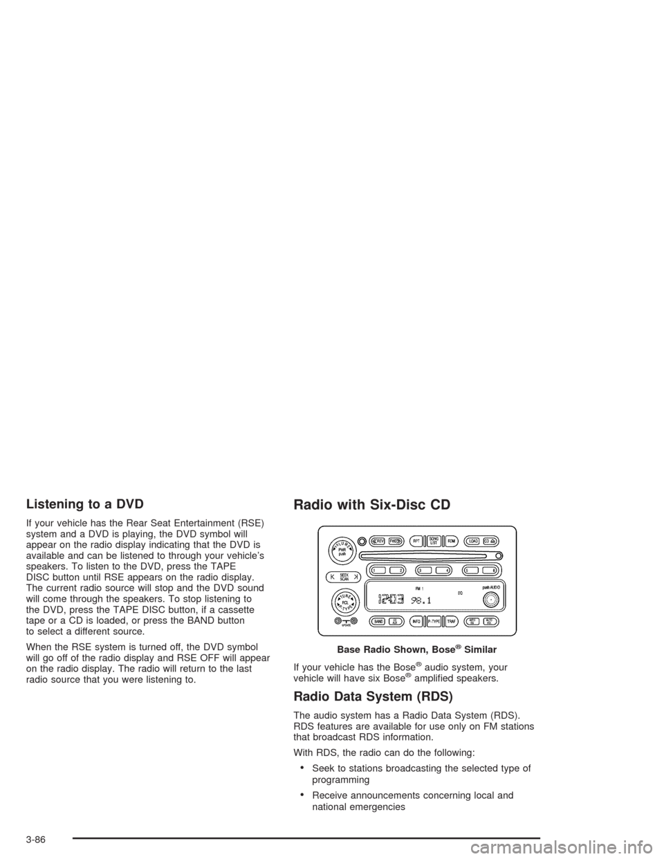 CHEVROLET TRAIL BLAZER 2004 1.G Owners Manual Listening to a DVD
If your vehicle has the Rear Seat Entertainment (RSE)
system and a DVD is playing, the DVD symbol will
appear on the radio display indicating that the DVD is
available and can be li