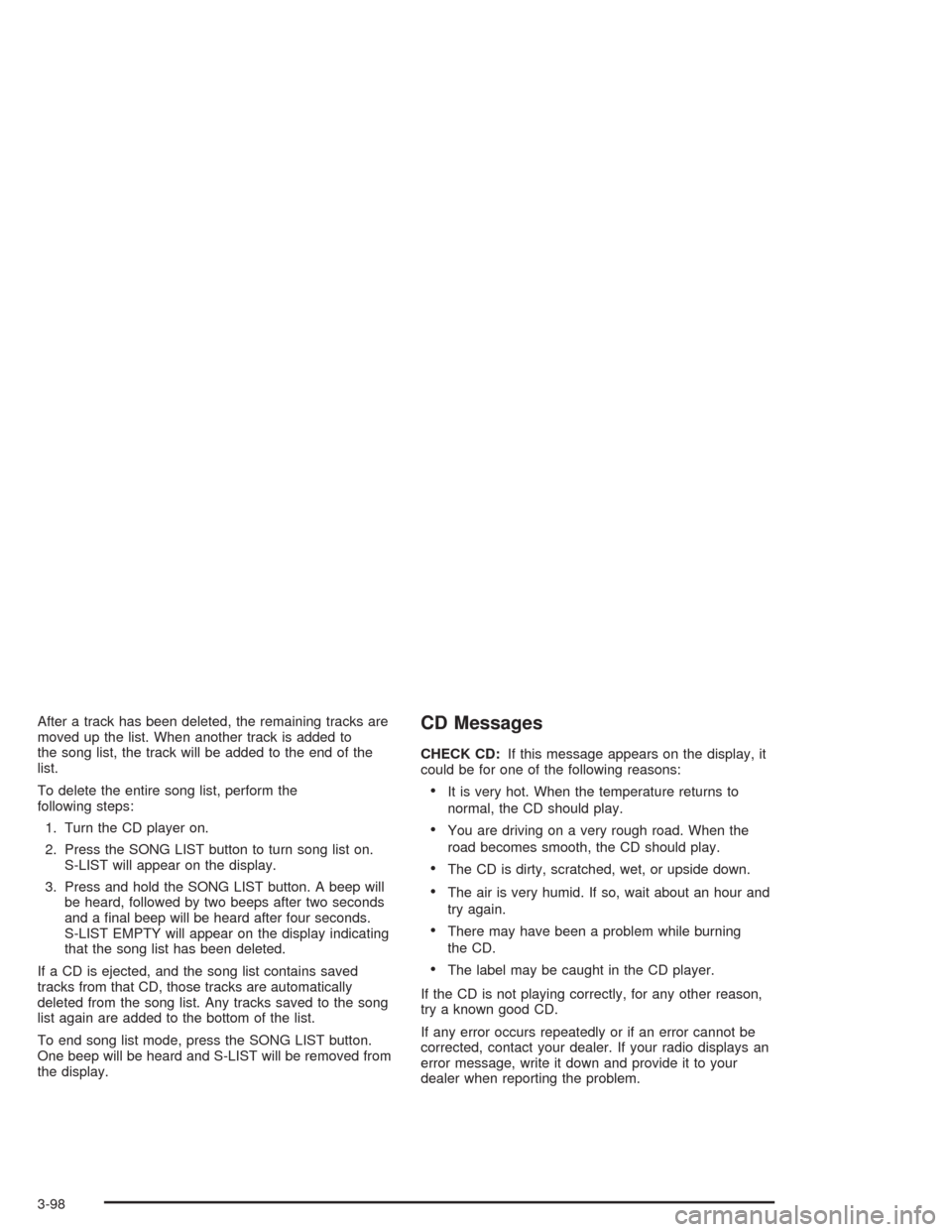 CHEVROLET TRAIL BLAZER 2004 1.G Owners Manual After a track has been deleted, the remaining tracks are
moved up the list. When another track is added to
the song list, the track will be added to the end of the
list.
To delete the entire song list