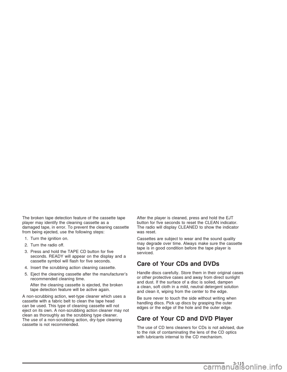 CHEVROLET TRAIL BLAZER 2004 1.G Owners Manual The broken tape detection feature of the cassette tape
player may identify the cleaning cassette as a
damaged tape, in error. To prevent the cleaning cassette
from being ejected, use the following ste