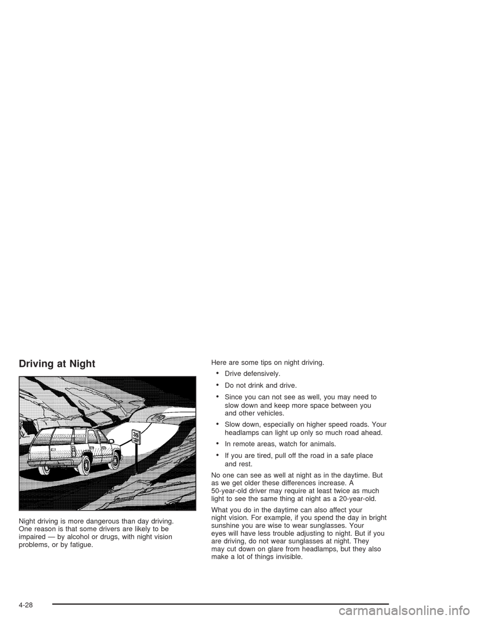 CHEVROLET TRAIL BLAZER 2004 1.G Owners Manual Driving at Night
Night driving is more dangerous than day driving.
One reason is that some drivers are likely to be
impaired — by alcohol or drugs, with night vision
problems, or by fatigue.Here are