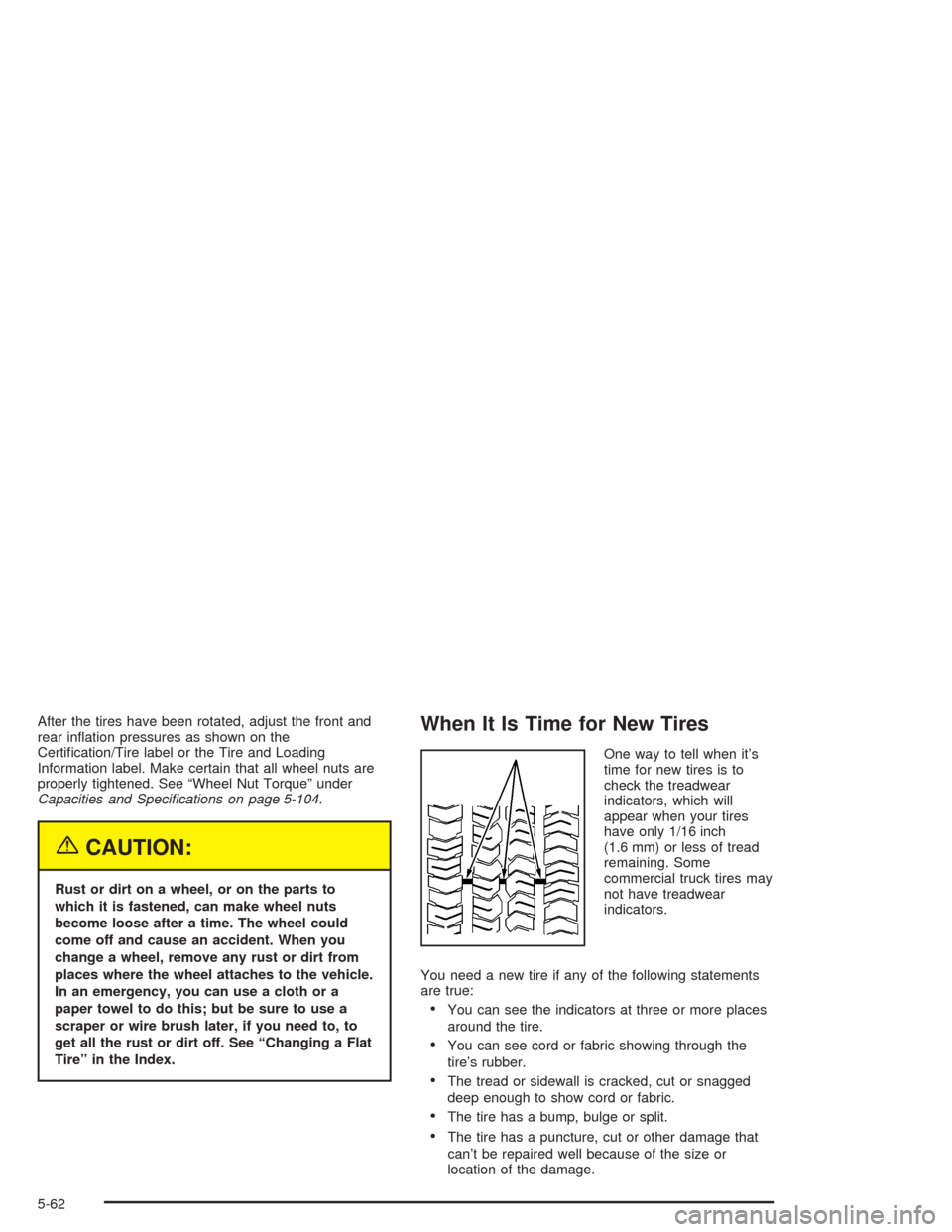 CHEVROLET TRAIL BLAZER 2004 1.G Owners Manual After the tires have been rotated, adjust the front and
rear in�ation pressures as shown on the
Certi�cation/Tire label or the Tire and Loading
Information label. Make certain that all wheel nuts are
