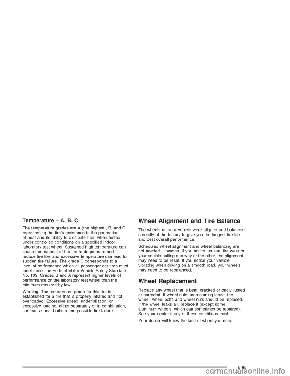 CHEVROLET TRAIL BLAZER 2004 1.G Owners Manual Temperature – A, B, C
The temperature grades are A (the highest), B, and C,
representing the tire’s resistance to the generation
of heat and its ability to dissipate heat when tested
under control