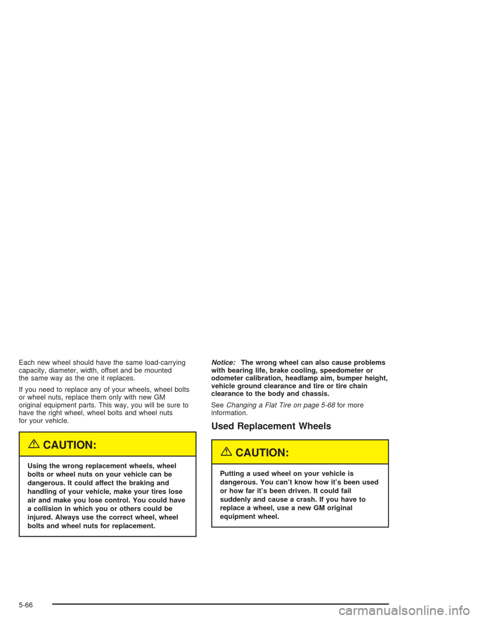 CHEVROLET TRAIL BLAZER 2004 1.G Owners Manual Each new wheel should have the same load-carrying
capacity, diameter, width, offset and be mounted
the same way as the one it replaces.
If you need to replace any of your wheels, wheel bolts
or wheel 