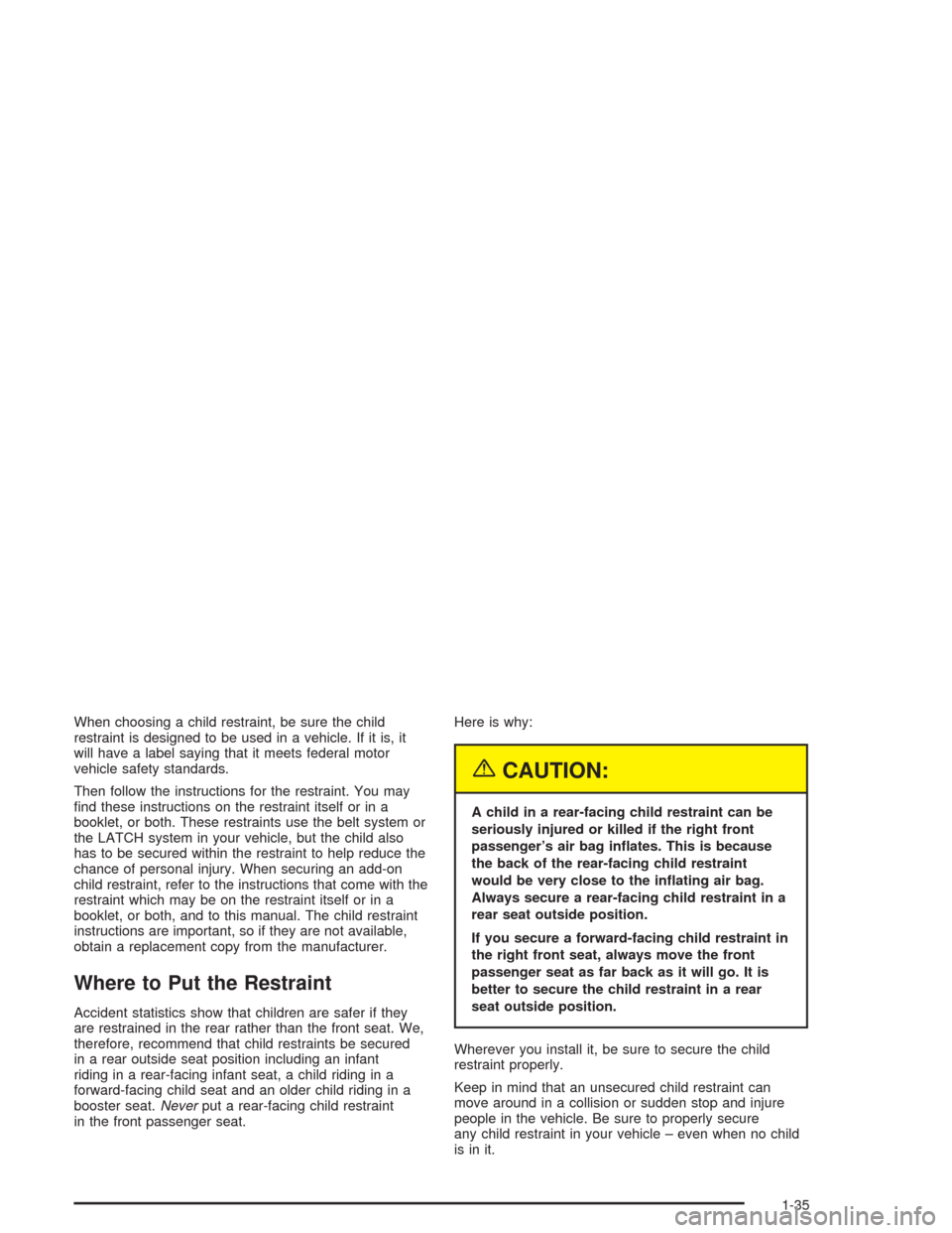 CHEVROLET TRAIL BLAZER 2004 1.G Service Manual When choosing a child restraint, be sure the child
restraint is designed to be used in a vehicle. If it is, it
will have a label saying that it meets federal motor
vehicle safety standards.
Then follo CHEVROLET TRAIL BLAZER 2004 1.G Service Manual When choosing a child restraint, be sure the child
restraint is designed to be used in a vehicle. If it is, it
will have a label saying that it meets federal motor
vehicle safety standards.
Then follo