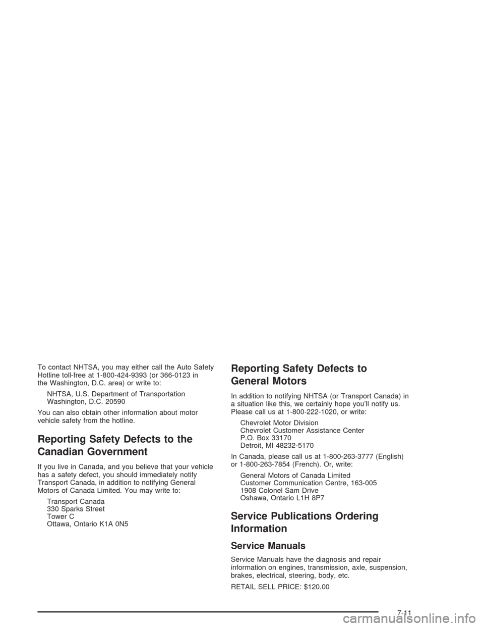 CHEVROLET TRAIL BLAZER 2004 1.G Owners Manual To contact NHTSA, you may either call the Auto Safety
Hotline toll-free at 1-800-424-9393 (or 366-0123 in
the Washington, D.C. area) or write to:
NHTSA, U.S. Department of Transportation
Washington, D