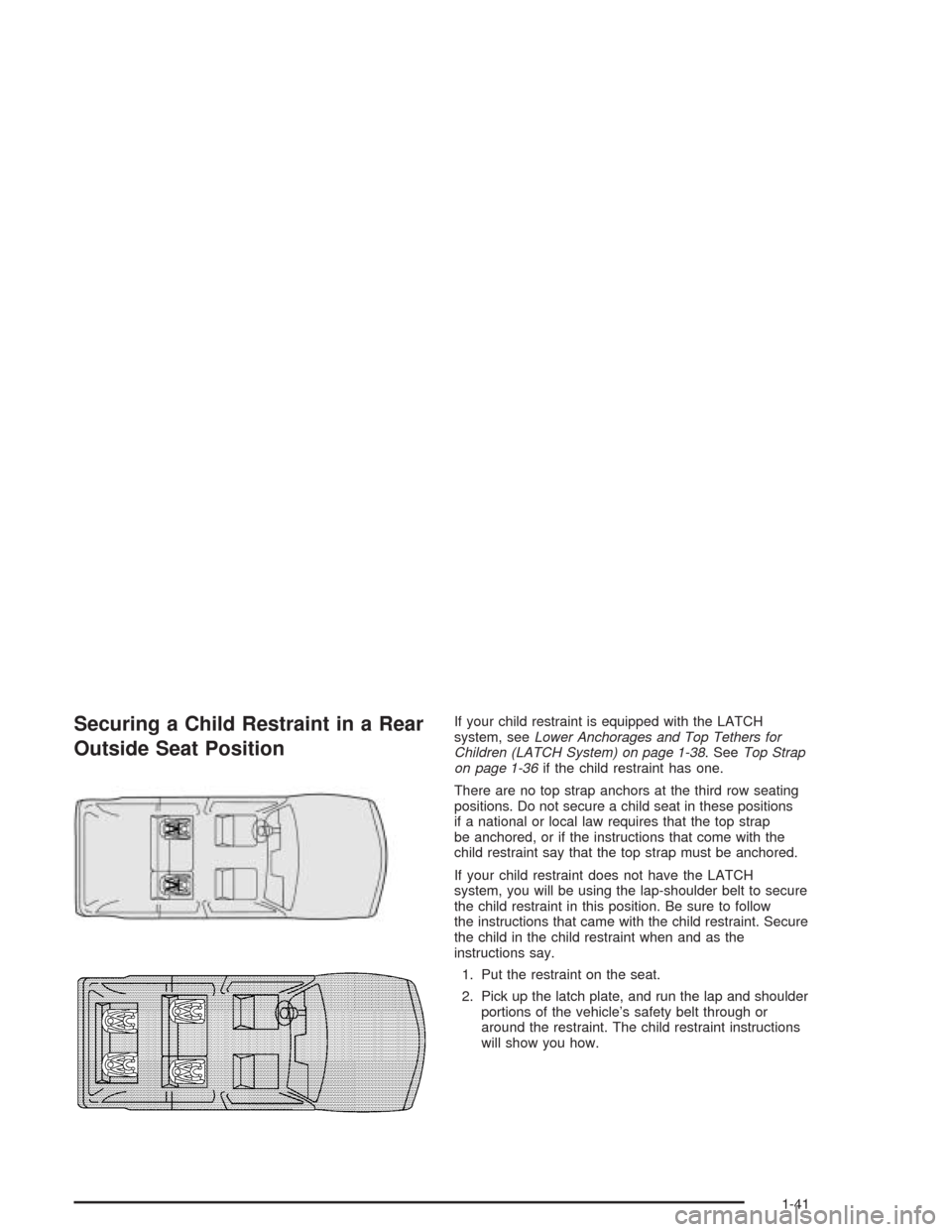 CHEVROLET TRAIL BLAZER 2004 1.G Service Manual Securing a Child Restraint in a Rear
Outside Seat PositionIf your child restraint is equipped with the LATCH
system, seeLower Anchorages and Top Tethers for
Children (LATCH System) on page 1-38. SeeTo CHEVROLET TRAIL BLAZER 2004 1.G Service Manual Securing a Child Restraint in a Rear
Outside Seat PositionIf your child restraint is equipped with the LATCH
system, seeLower Anchorages and Top Tethers for
Children (LATCH System) on page 1-38. SeeTo