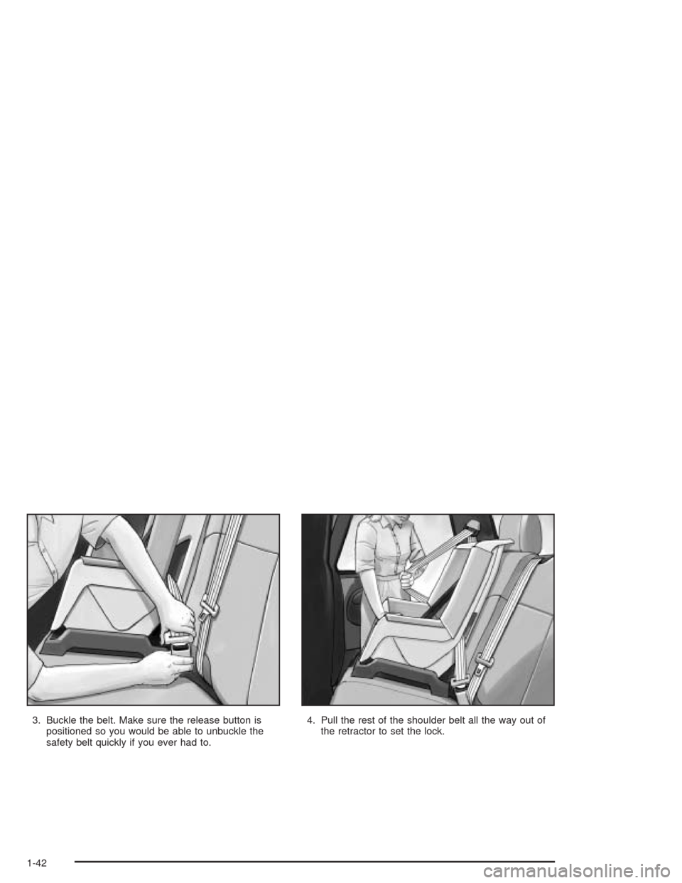CHEVROLET TRAIL BLAZER 2004 1.G Service Manual 3. Buckle the belt. Make sure the release button is
positioned so you would be able to unbuckle the
safety belt quickly if you ever had to.4. Pull the rest of the shoulder belt all the way out of
the CHEVROLET TRAIL BLAZER 2004 1.G Service Manual 3. Buckle the belt. Make sure the release button is
positioned so you would be able to unbuckle the
safety belt quickly if you ever had to.4. Pull the rest of the shoulder belt all the way out of
the