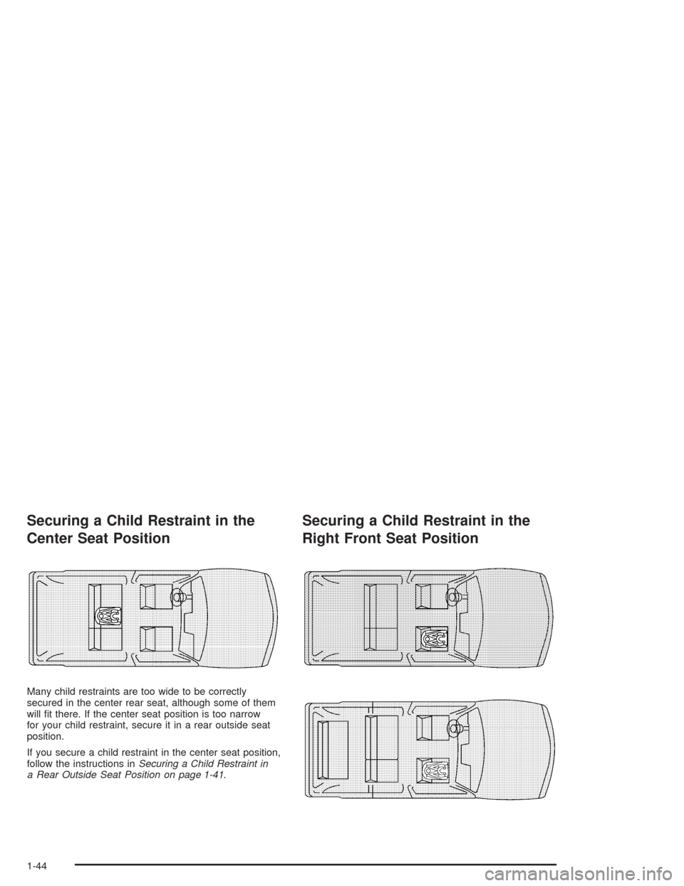 CHEVROLET TRAIL BLAZER 2004 1.G Service Manual Securing a Child Restraint in the
Center Seat Position
Many child restraints are too wide to be correctly
secured in the center rear seat, although some of them
will �t there. If the center seat posit