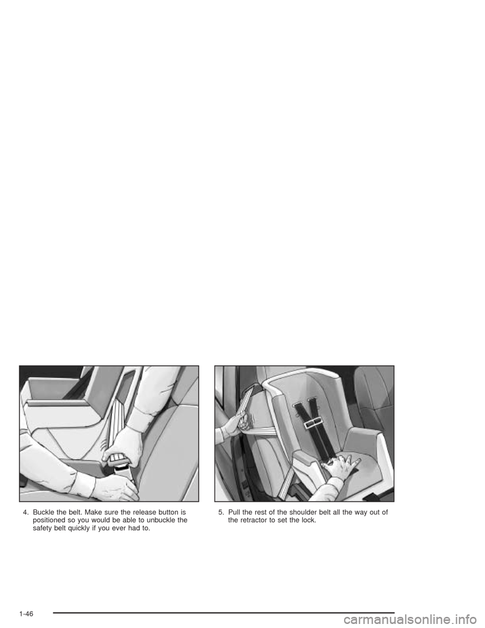 CHEVROLET TRAIL BLAZER 2004 1.G Workshop Manual 4. Buckle the belt. Make sure the release button is
positioned so you would be able to unbuckle the
safety belt quickly if you ever had to.5. Pull the rest of the shoulder belt all the way out of
the 