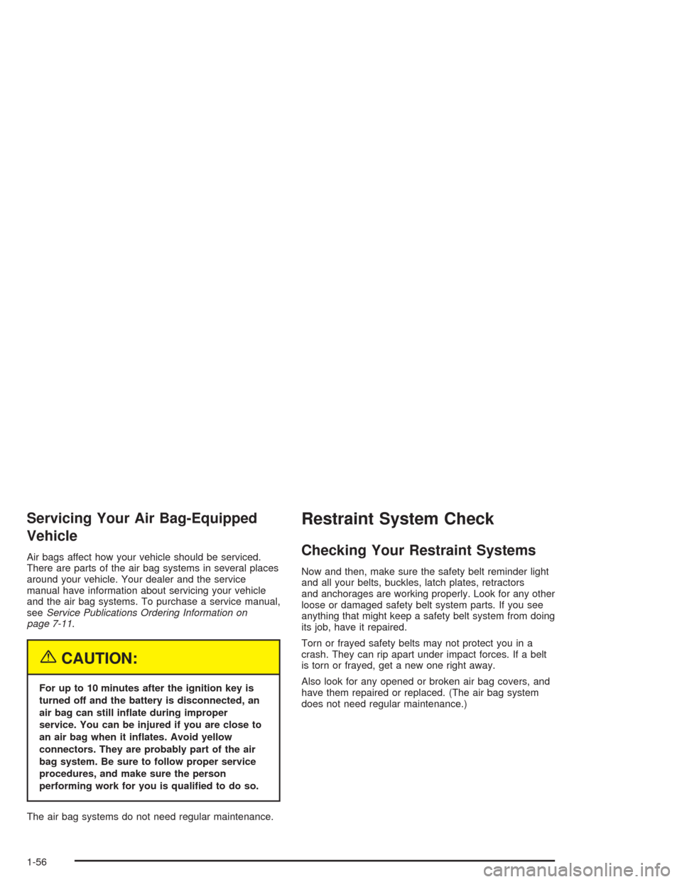 CHEVROLET TRAIL BLAZER 2004 1.G Owners Manual Servicing Your Air Bag-Equipped
Vehicle
Air bags affect how your vehicle should be serviced.
There are parts of the air bag systems in several places
around your vehicle. Your dealer and the service
m