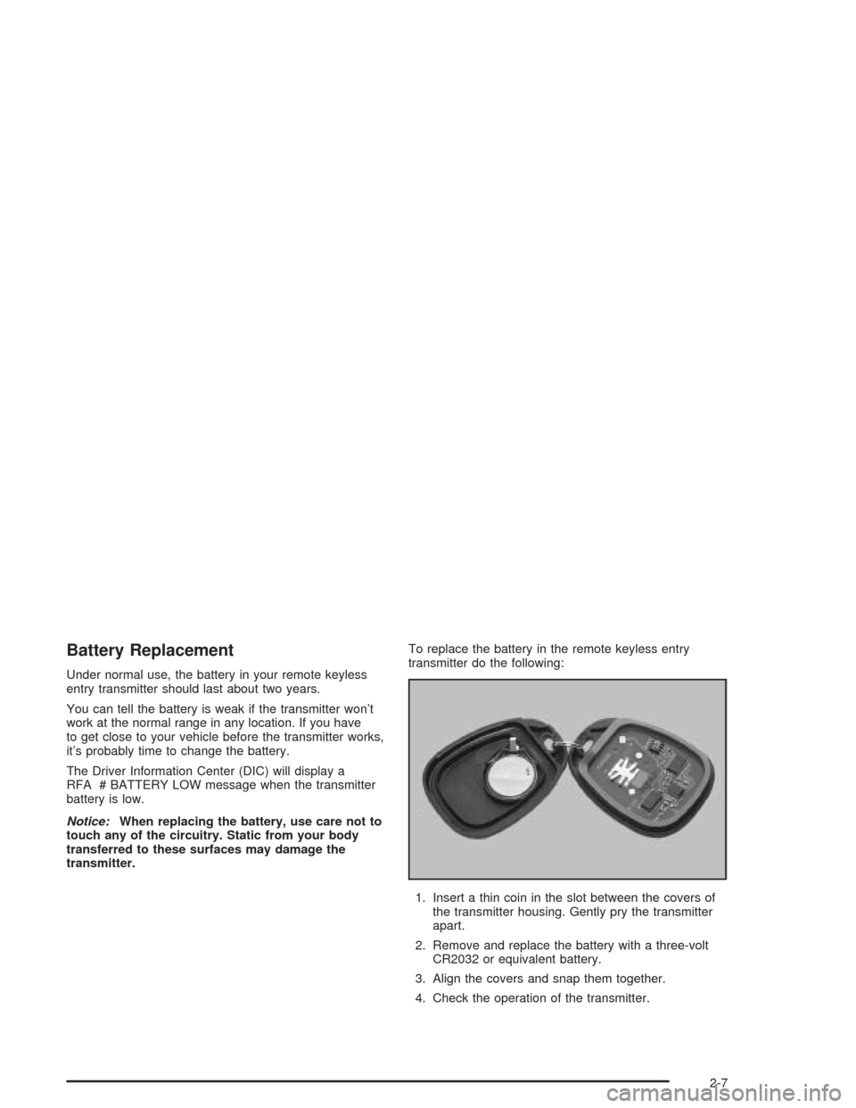 CHEVROLET TRAIL BLAZER 2004 1.G Manual PDF Battery Replacement
Under normal use, the battery in your remote keyless
entry transmitter should last about two years.
You can tell the battery is weak if the transmitter won’t
work at the normal r CHEVROLET TRAIL BLAZER 2004 1.G Manual PDF Battery Replacement
Under normal use, the battery in your remote keyless
entry transmitter should last about two years.
You can tell the battery is weak if the transmitter won’t
work at the normal r