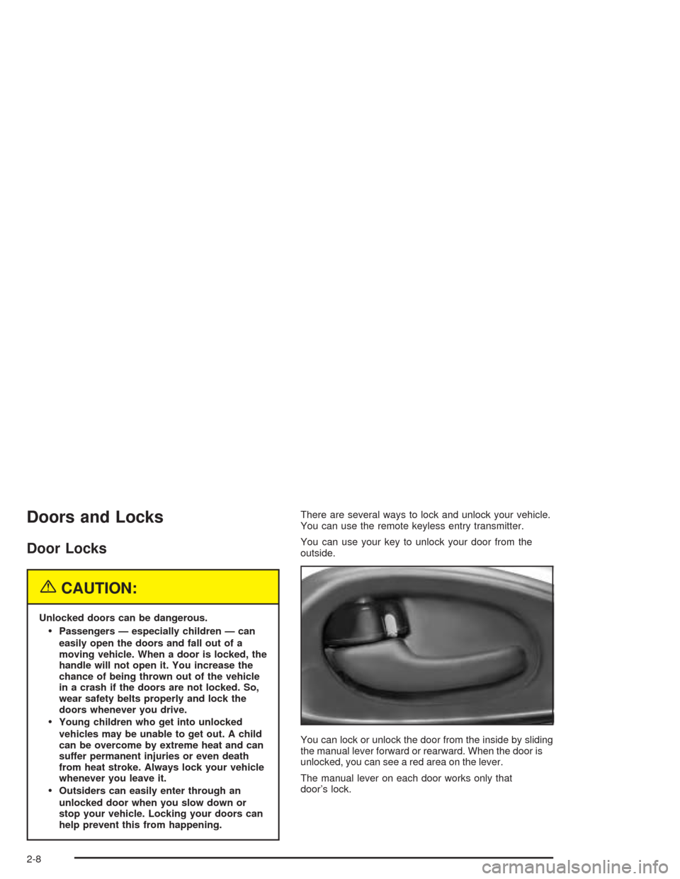 CHEVROLET TRAIL BLAZER 2004 1.G Manual PDF Doors and Locks
Door Locks
{CAUTION:
Unlocked doors can be dangerous.
Passengers — especially children — can
easily open the doors and fall out of a
moving vehicle. When a door is locked, the
han CHEVROLET TRAIL BLAZER 2004 1.G Manual PDF Doors and Locks
Door Locks
{CAUTION:
Unlocked doors can be dangerous.
Passengers — especially children — can
easily open the doors and fall out of a
moving vehicle. When a door is locked, the
han
