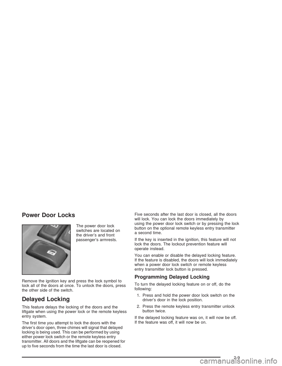 CHEVROLET TRAIL BLAZER 2004 1.G Owners Manual Power Door Locks
The power door lock
switches are located on
the driver’s and front
passenger’s armrests.
Remove the ignition key and press the lock symbol to
lock all of the doors at once. To unl