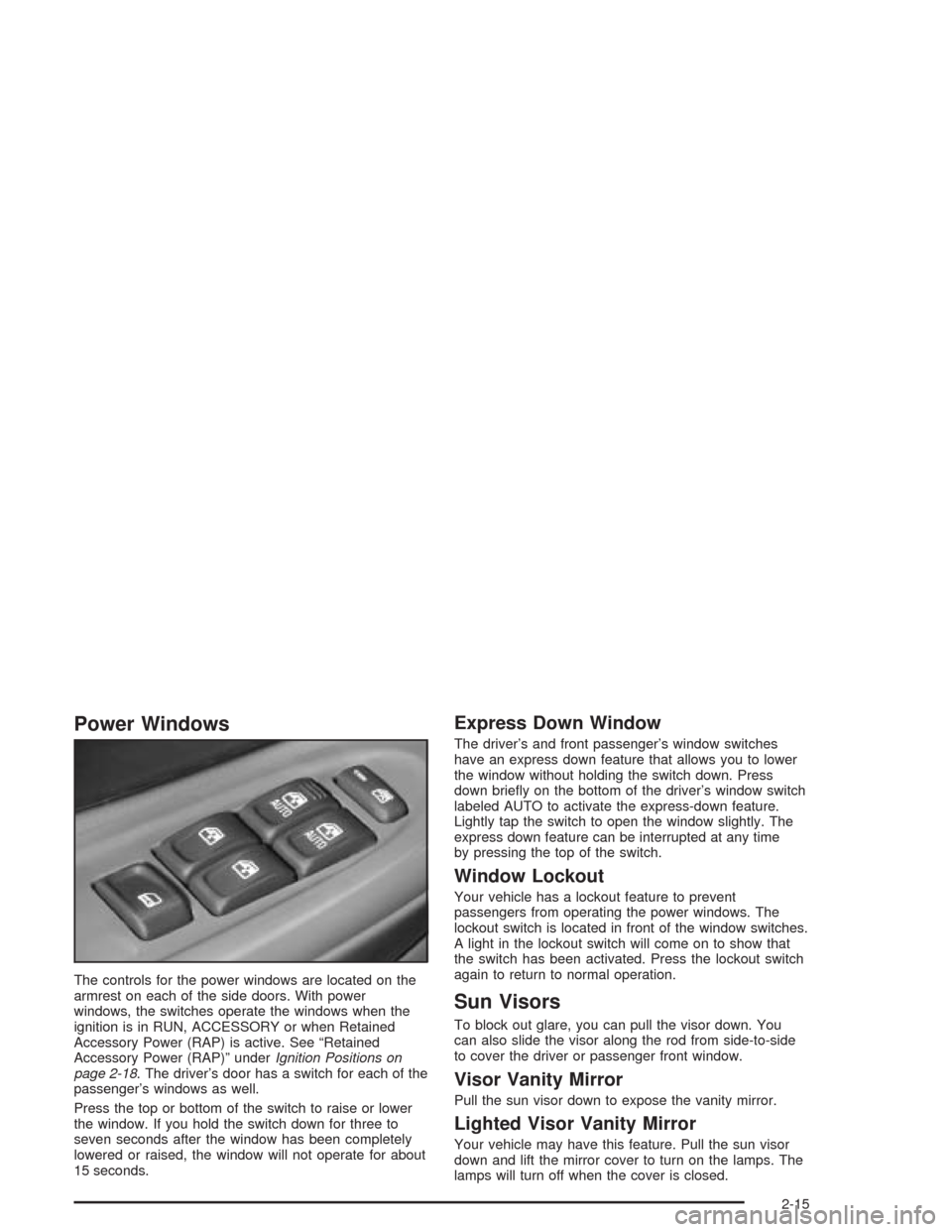CHEVROLET TRAIL BLAZER 2004 1.G Manual PDF Power Windows
The controls for the power windows are located on the
armrest on each of the side doors. With power
windows, the switches operate the windows when the
ignition is in RUN, ACCESSORY or wh CHEVROLET TRAIL BLAZER 2004 1.G Manual PDF Power Windows
The controls for the power windows are located on the
armrest on each of the side doors. With power
windows, the switches operate the windows when the
ignition is in RUN, ACCESSORY or wh