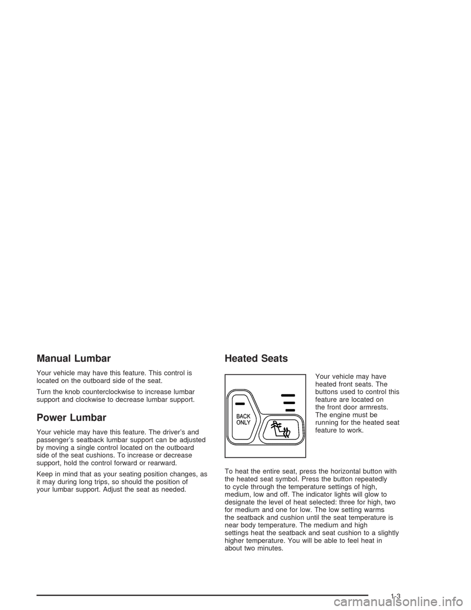CHEVROLET TRAIL BLAZER 2004 1.G Owners Manual Manual Lumbar
Your vehicle may have this feature. This control is
located on the outboard side of the seat.
Turn the knob counterclockwise to increase lumbar
support and clockwise to decrease lumbar s