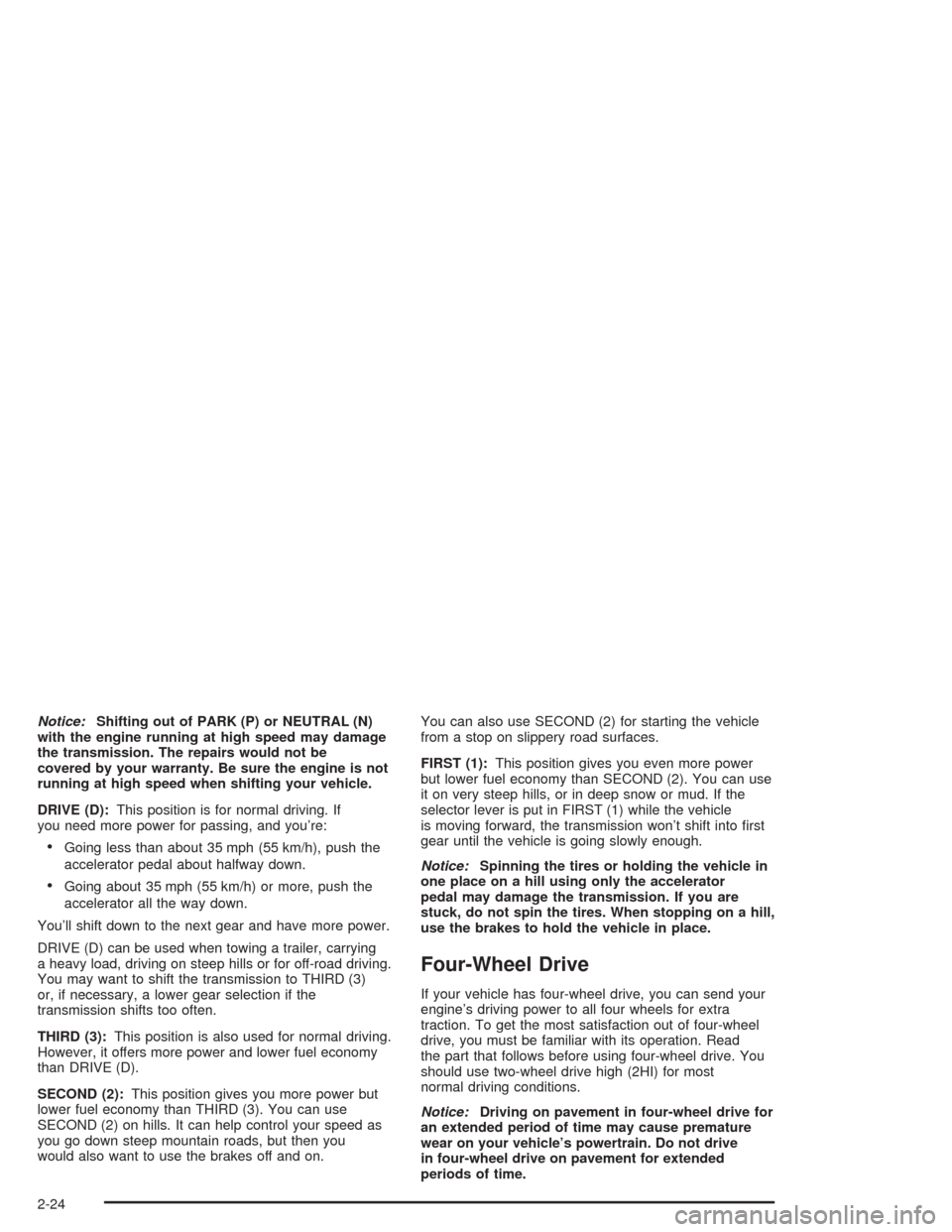 CHEVROLET TRAIL BLAZER 2004 1.G Owners Manual Notice:Shifting out of PARK (P) or NEUTRAL (N)
with the engine running at high speed may damage
the transmission. The repairs would not be
covered by your warranty. Be sure the engine is not
running a