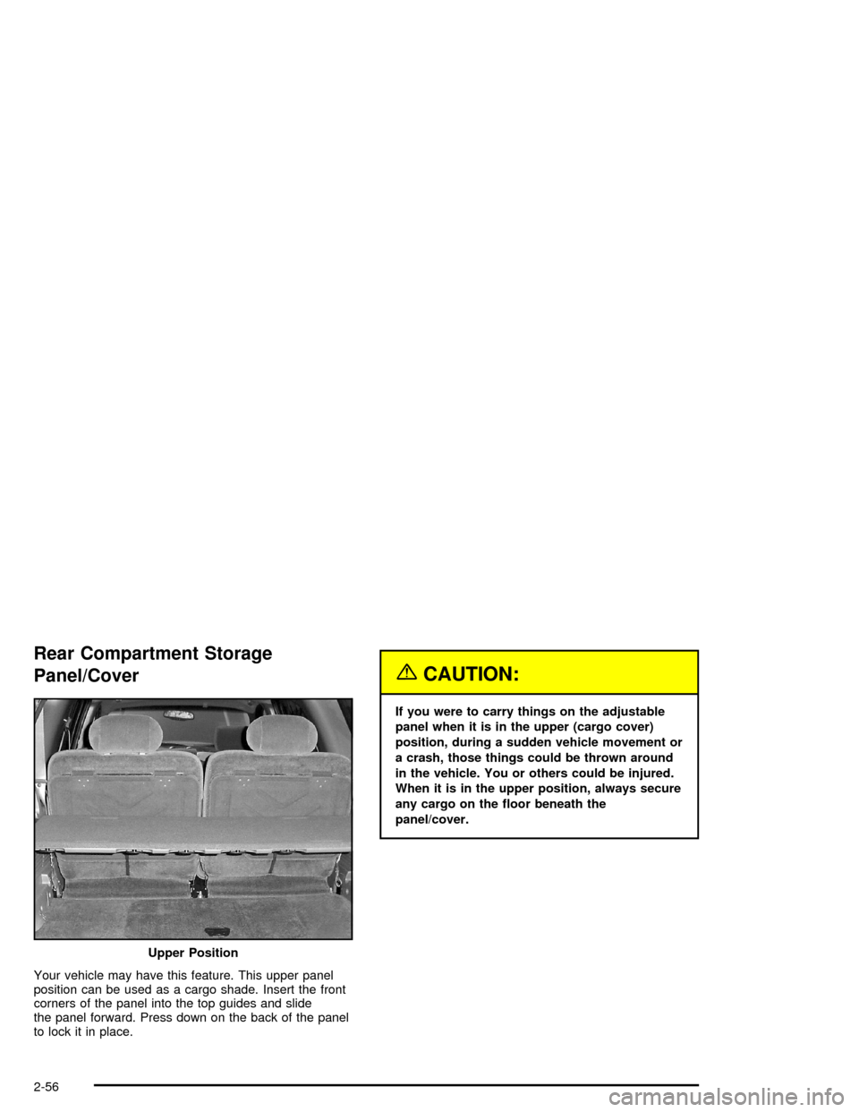CHEVROLET TRAIL BLAZER 2005 1.G Owners Manual Rear Compartment Storage
Panel/Cover
Your vehicle may have this feature. This upper panel
position can be used as a cargo shade. Insert the front
corners of the panel into the top guides and slide
the