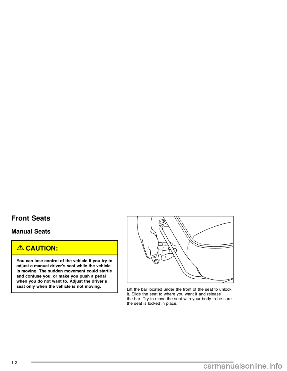 CHEVROLET TRAIL BLAZER 2005 1.G Owners Manual Front Seats
Manual Seats
{CAUTION:
You can lose control of the vehicle if you try to
adjust a manual driver’s seat while the vehicle
is moving. The sudden movement could startle
and confuse you, or 