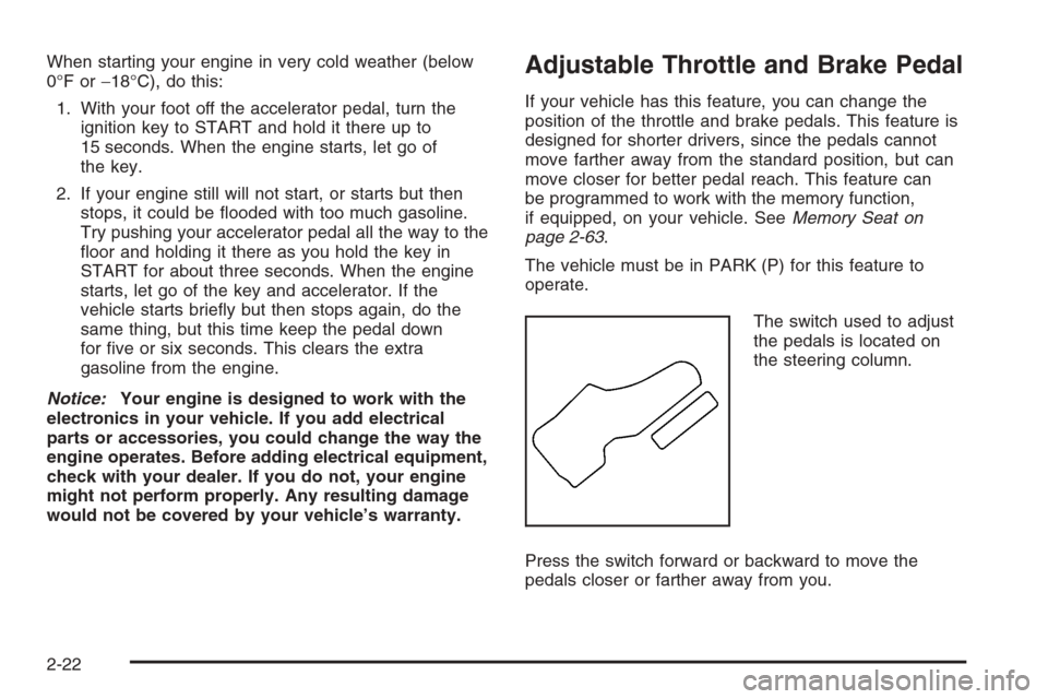 CHEVROLET TRAIL BLAZER 2006 1.G Owners Manual When starting your engine in very cold weather (below
0°F or−18°C), do this:
1. With your foot off the accelerator pedal, turn the
ignition key to START and hold it there up to
15 seconds. When th