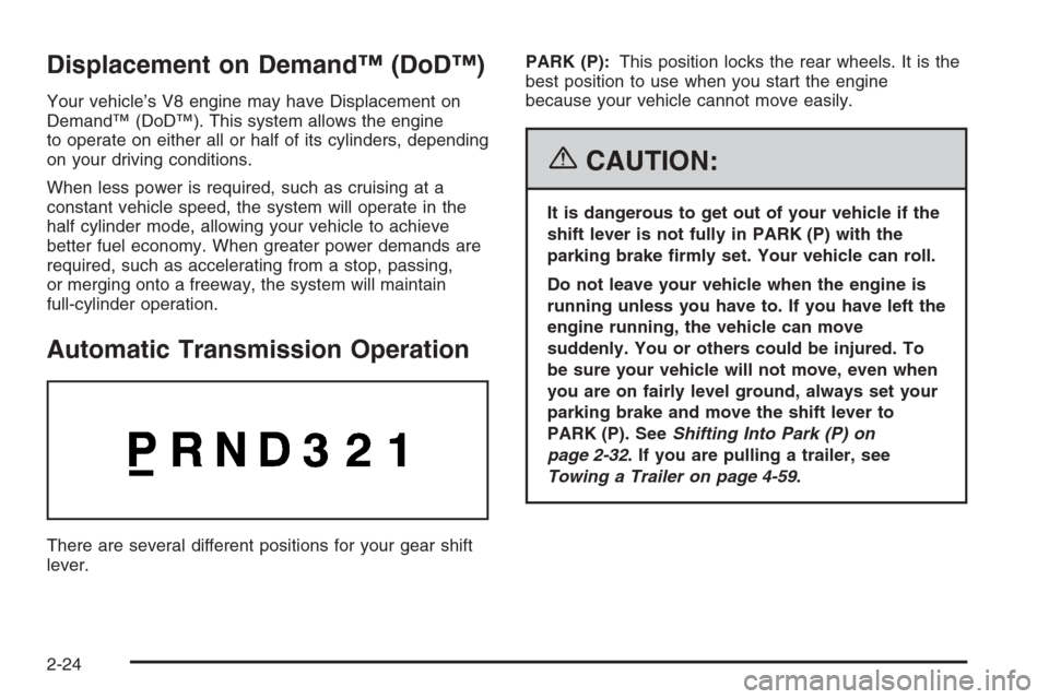 CHEVROLET TRAIL BLAZER 2006 1.G Owners Manual Displacement on Demand™ (DoD™)
Your vehicle’s V8 engine may have Displacement on
Demand™ (DoD™). This system allows the engine
to operate on either all or half of its cylinders, depending
on