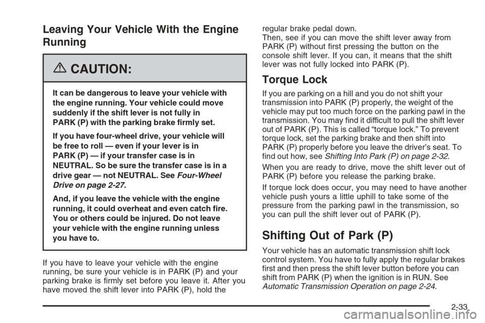 CHEVROLET TRAIL BLAZER 2006 1.G Owners Manual Leaving Your Vehicle With the Engine
Running
{CAUTION:
It can be dangerous to leave your vehicle with
the engine running. Your vehicle could move
suddenly if the shift lever is not fully in
PARK (P) w