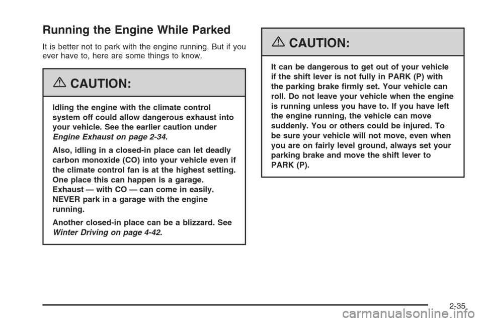 CHEVROLET TRAIL BLAZER 2006 1.G Owners Manual Running the Engine While Parked
It is better not to park with the engine running. But if you
ever have to, here are some things to know.
{CAUTION:
Idling the engine with the climate control
system off