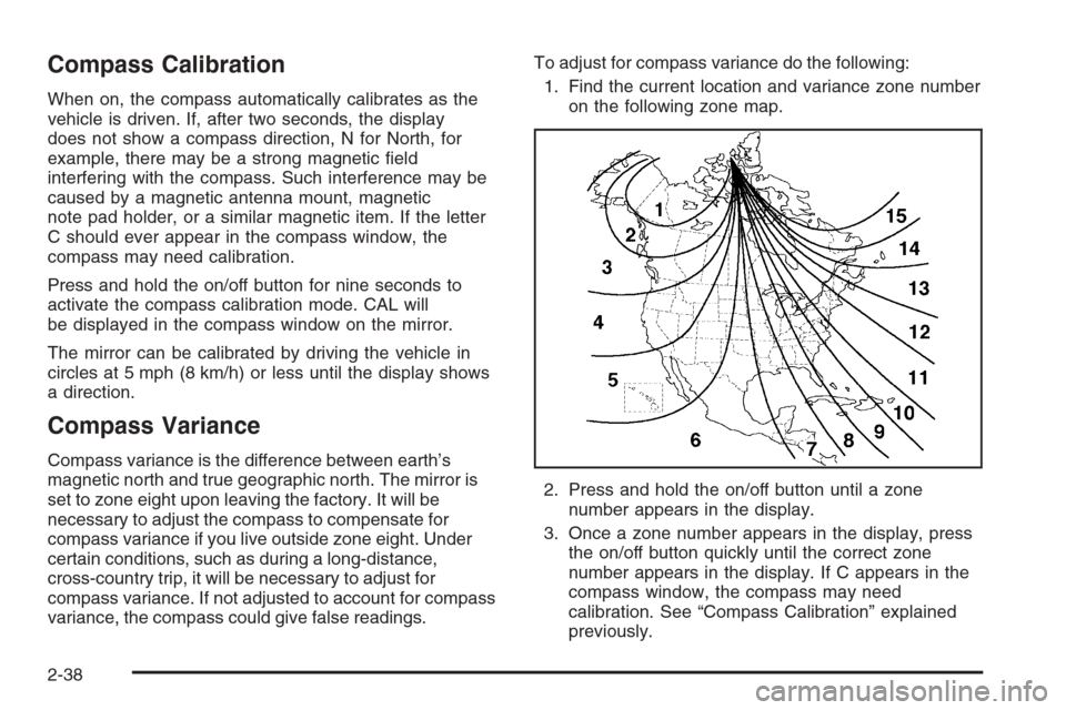 CHEVROLET TRAIL BLAZER 2006 1.G Owners Manual Compass Calibration
When on, the compass automatically calibrates as the
vehicle is driven. If, after two seconds, the display
does not show a compass direction, N for North, for
example, there may be