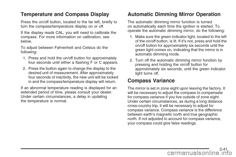 CHEVROLET TRAIL BLAZER 2006 1.G Owners Manual Temperature and Compass Display
Press the on/off button, located to the far left, brie�y to
turn the compass/temperature display on or off.
If the display reads CAL, you will need to calibrate the
com