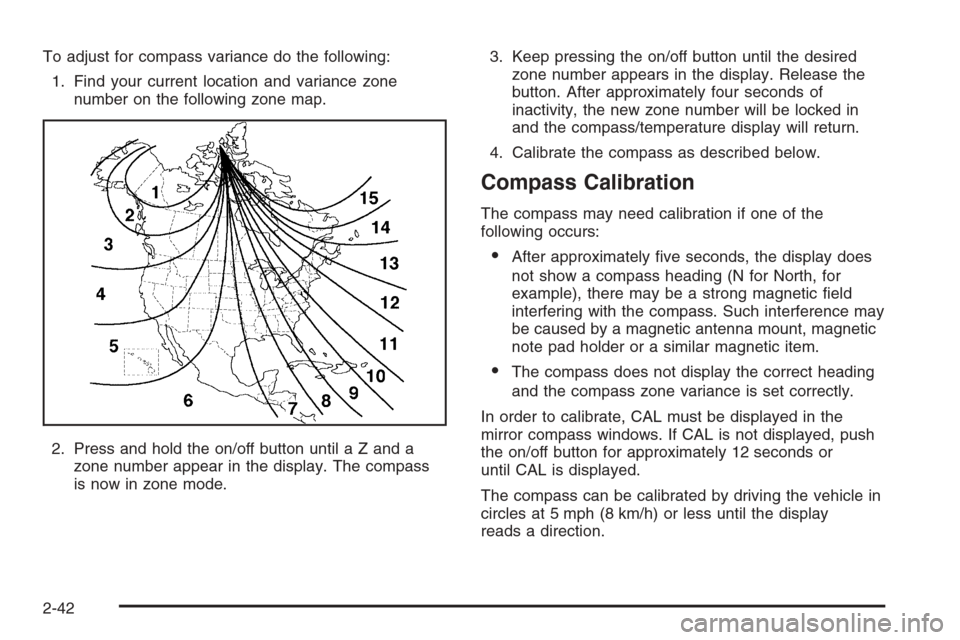 CHEVROLET TRAIL BLAZER 2006 1.G Owners Manual To adjust for compass variance do the following:
1. Find your current location and variance zone
number on the following zone map.
2. Press and hold the on/off button until a Z and a
zone number appea