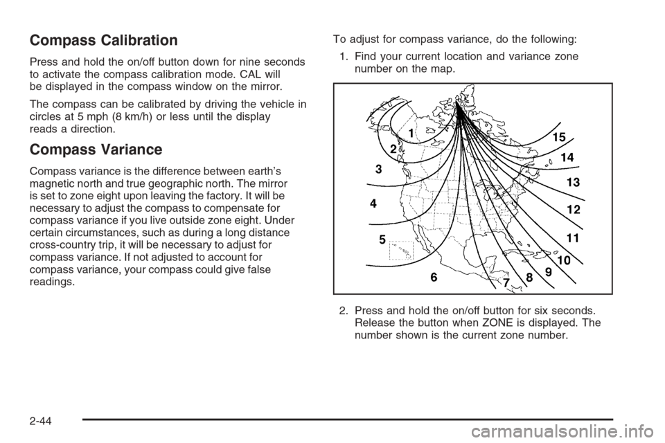 CHEVROLET TRAIL BLAZER 2006 1.G Owners Manual Compass Calibration
Press and hold the on/off button down for nine seconds
to activate the compass calibration mode. CAL will
be displayed in the compass window on the mirror.
The compass can be calib