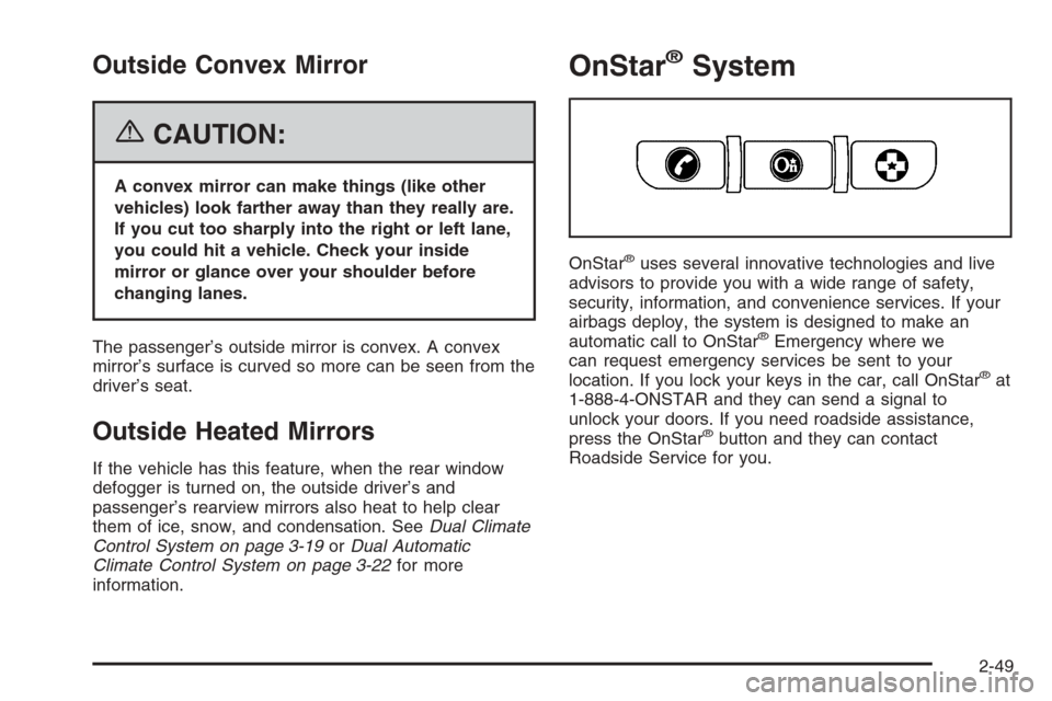 CHEVROLET TRAIL BLAZER 2006 1.G Owners Manual Outside Convex Mirror
{CAUTION:
A convex mirror can make things (like other
vehicles) look farther away than they really are.
If you cut too sharply into the right or left lane,
you could hit a vehicl
