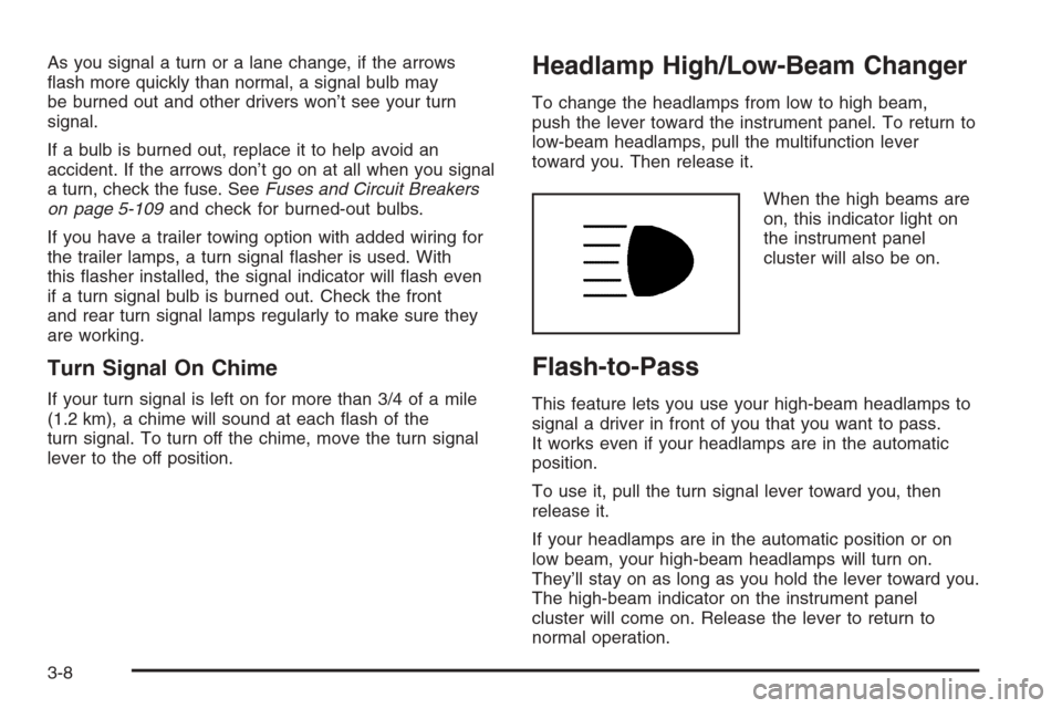 CHEVROLET TRAIL BLAZER 2006 1.G Owners Manual As you signal a turn or a lane change, if the arrows
�ash more quickly than normal, a signal bulb may
be burned out and other drivers won’t see your turn
signal.
If a bulb is burned out, replace it 