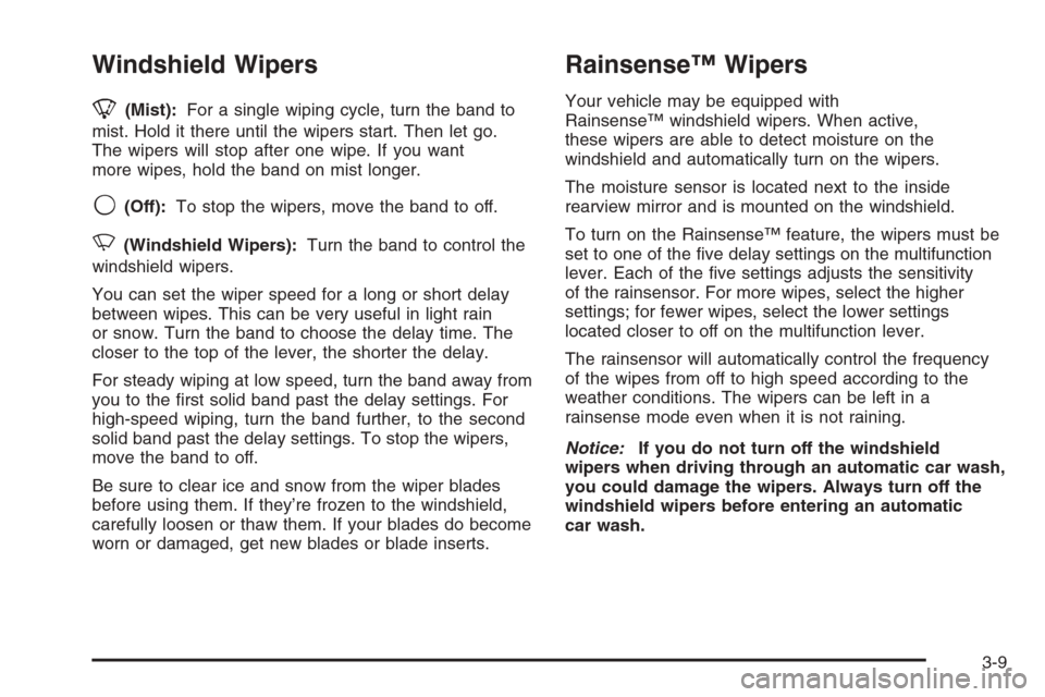 CHEVROLET TRAIL BLAZER 2006 1.G Owners Manual Windshield Wipers
8(Mist):For a single wiping cycle, turn the band to
mist. Hold it there until the wipers start. Then let go.
The wipers will stop after one wipe. If you want
more wipes, hold the ban